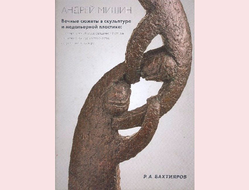 Р. А. Бахтияров. Андрей Мишин, вечные сюжеты в скульптуре и медальерной пластике